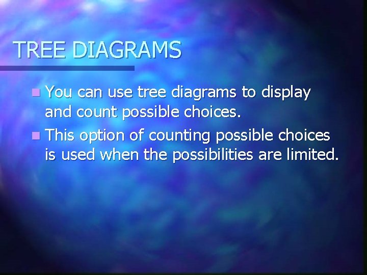 TREE DIAGRAMS n You can use tree diagrams to display and count possible choices.