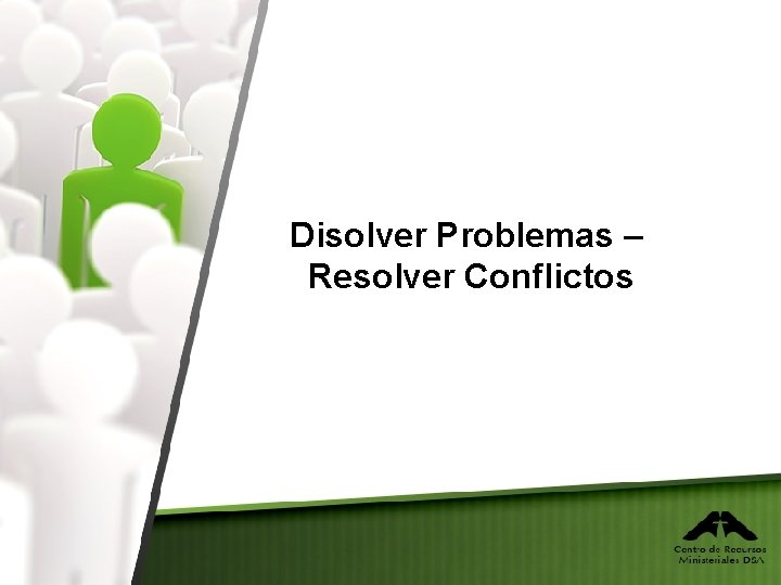 Disolver Problemas – Resolver Conflictos 
