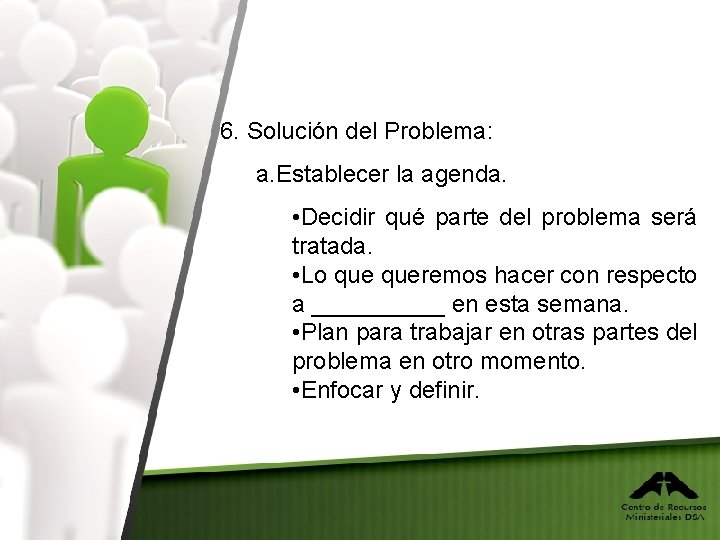 6. Solución del Problema: a. Establecer la agenda. • Decidir qué parte del problema