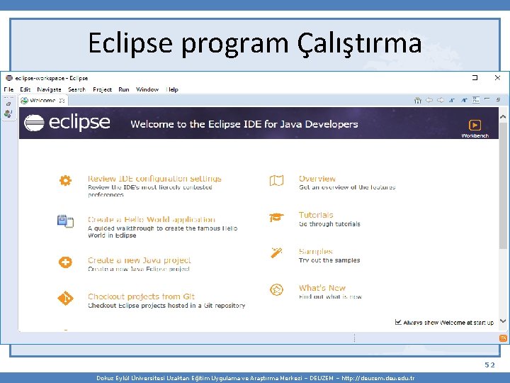 Eclipse program Çalıştırma 52 Dokuz Eylül Üniversitesi Uzaktan Eğitim Uygulama ve Araştırma Merkezi –