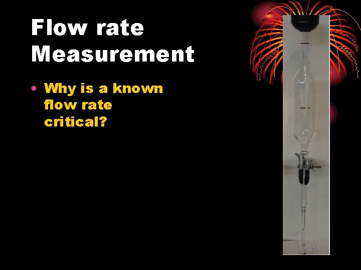 Flow rate Measurement • Why is a known flow rate critical? 