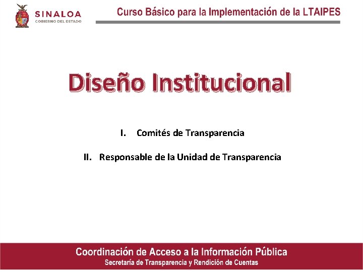 Diseño Institucional I. Comités de Transparencia II. Responsable de la Unidad de Transparencia 