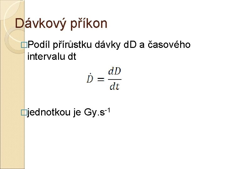 Dávkový příkon �Podíl přírůstku dávky d. D a časového intervalu dt �jednotkou je Gy.