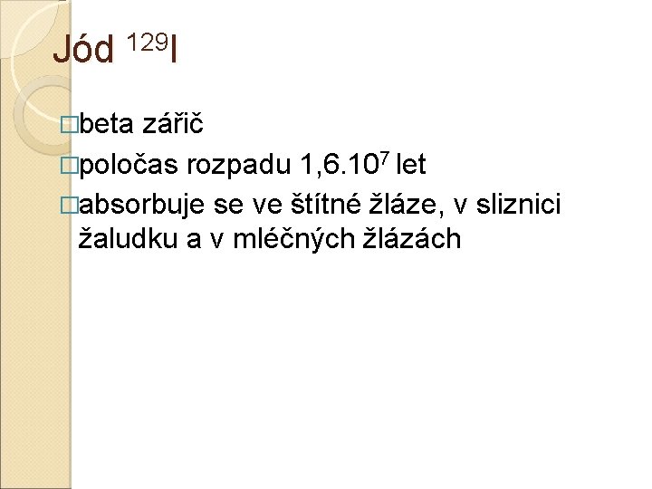 Jód 129 I �beta zářič �poločas rozpadu 1, 6. 107 let �absorbuje se ve