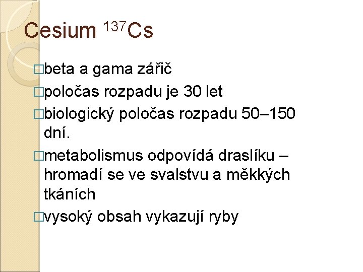 Cesium 137 Cs �beta a gama zářič �poločas rozpadu je 30 let �biologický poločas