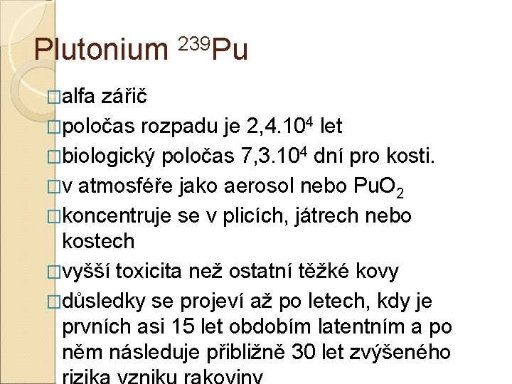 Plutonium 239 Pu �alfa zářič �poločas rozpadu je 2, 4. 104 let �biologický poločas