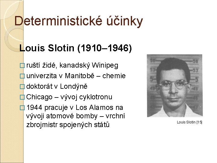 Deterministické účinky Louis Slotin (1910– 1946) � ruští židé, kanadský Winipeg � univerzita v