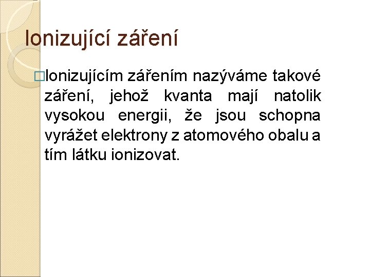 Ionizující záření �Ionizujícím zářením nazýváme takové záření, jehož kvanta mají natolik vysokou energii, že