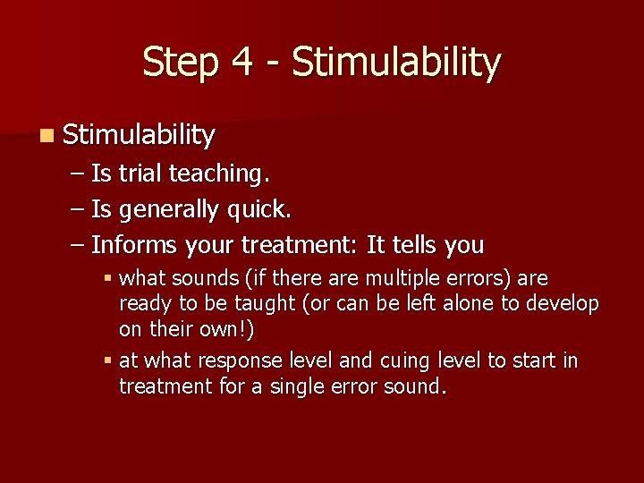 Step 4 - Stimulability n Stimulability – Is trial teaching. – Is generally quick.
