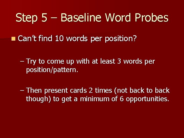 Step 5 – Baseline Word Probes n Can’t find 10 words per position? –