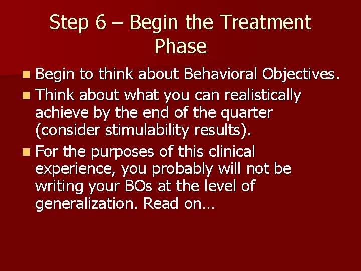 Step 6 – Begin the Treatment Phase n Begin to think about Behavioral Objectives.