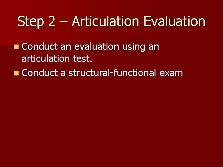 Step 2 – Articulation Evaluation n Conduct an evaluation using an articulation test. n