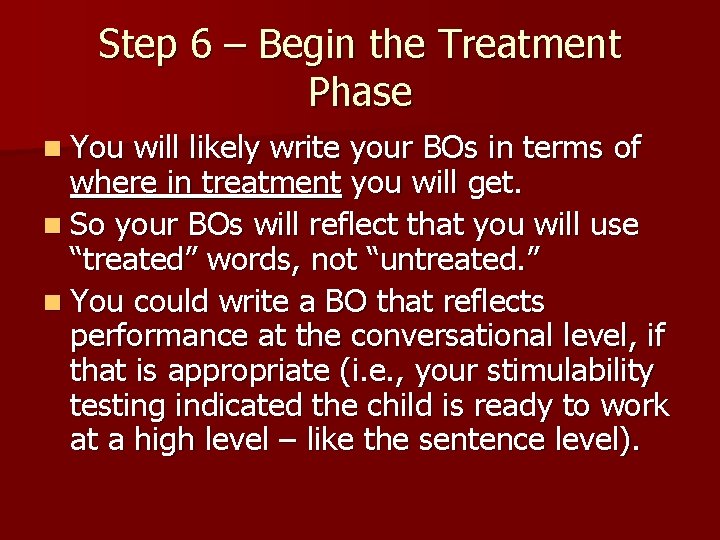 Step 6 – Begin the Treatment Phase n You will likely write your BOs