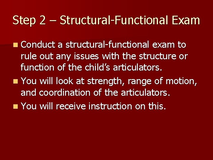 Step 2 – Structural-Functional Exam n Conduct a structural-functional exam to rule out any