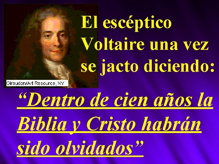 El escéptico Voltaire una vez se jacto diciendo: “Dentro de cien años la Biblia