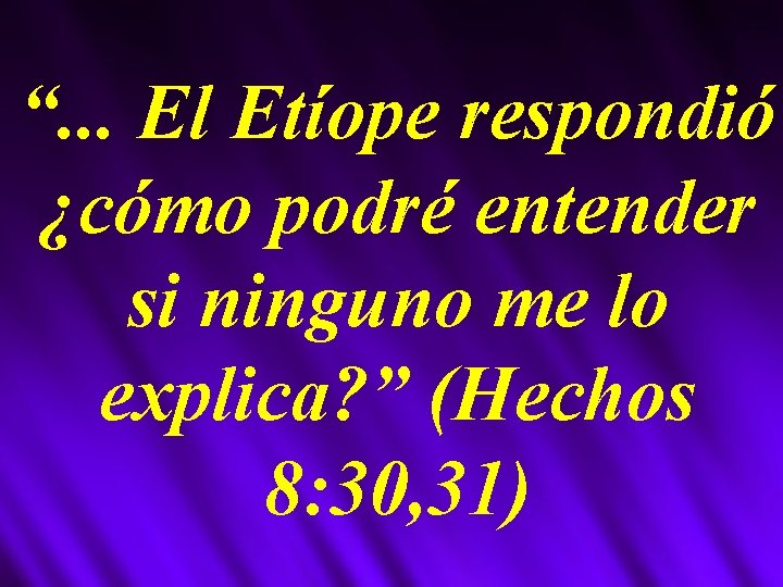 “. . . El Etíope respondió ¿cómo podré entender si ninguno me lo explica?