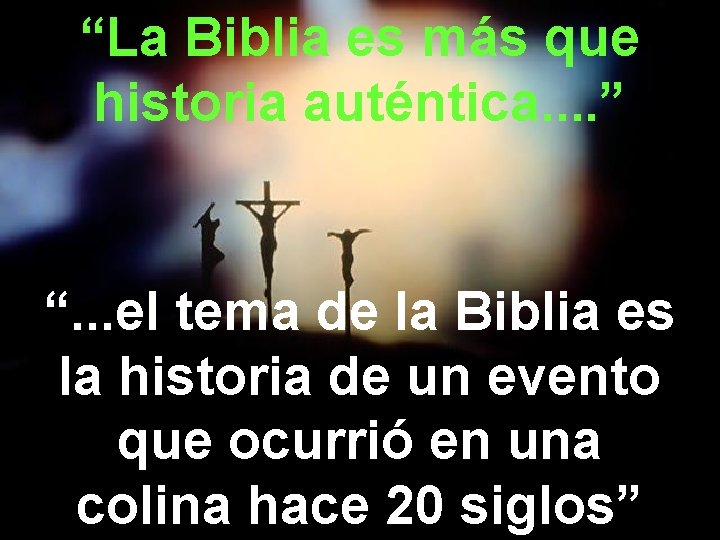 “La Biblia es más que historia auténtica. . ” “. . . el tema