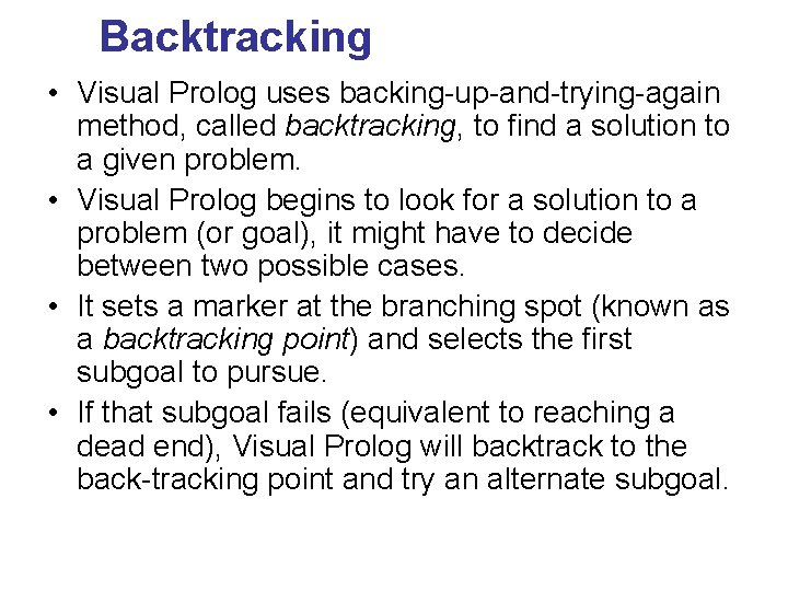 Backtracking • Visual Prolog uses backing-up-and-trying-again method, called backtracking, to find a solution to