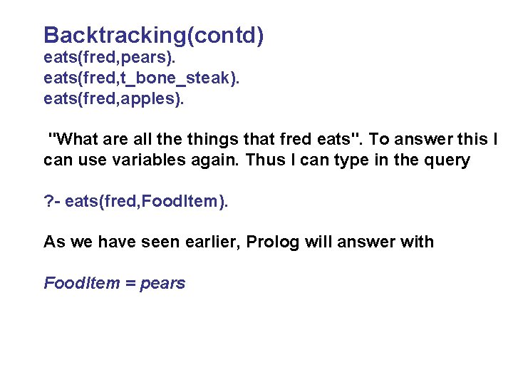 Backtracking(contd) eats(fred, pears). eats(fred, t_bone_steak). eats(fred, apples). "What are all the things that fred