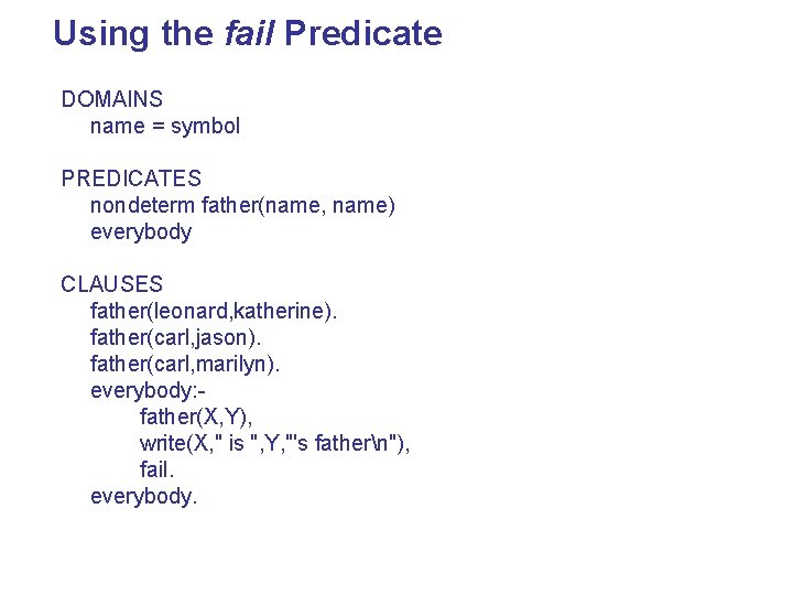 Using the fail Predicate DOMAINS name = symbol PREDICATES nondeterm father(name, name) everybody CLAUSES