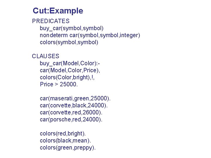 Cut: Example PREDICATES buy_car(symbol, symbol) nondeterm car(symbol, integer) colors(symbol, symbol) CLAUSES buy_car(Model, Color): car(Model,