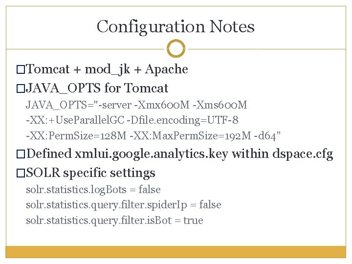 Configuration Notes �Tomcat + mod_jk + Apache �JAVA_OPTS for Tomcat JAVA_OPTS="-server -Xmx 600 M