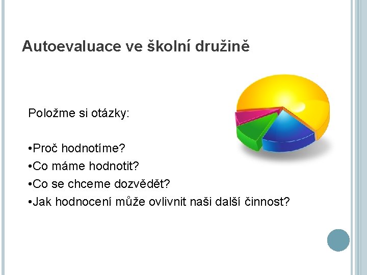 Autoevaluace ve školní družině Položme si otázky: • Proč hodnotíme? • Co máme hodnotit?