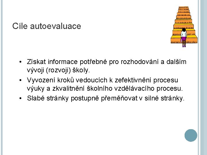 Cíle autoevaluace • Získat informace potřebné pro rozhodování a dalším vývoji (rozvoji) školy. •