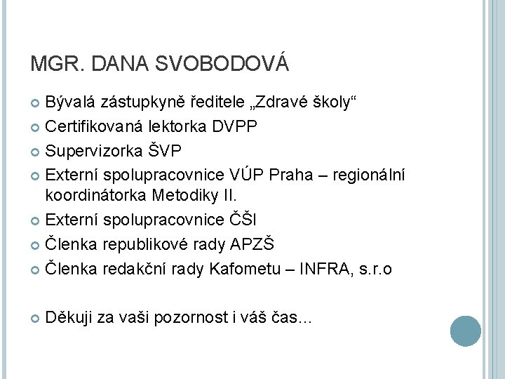 MGR. DANA SVOBODOVÁ Bývalá zástupkyně ředitele „Zdravé školy“ Certifikovaná lektorka DVPP Supervizorka ŠVP Externí