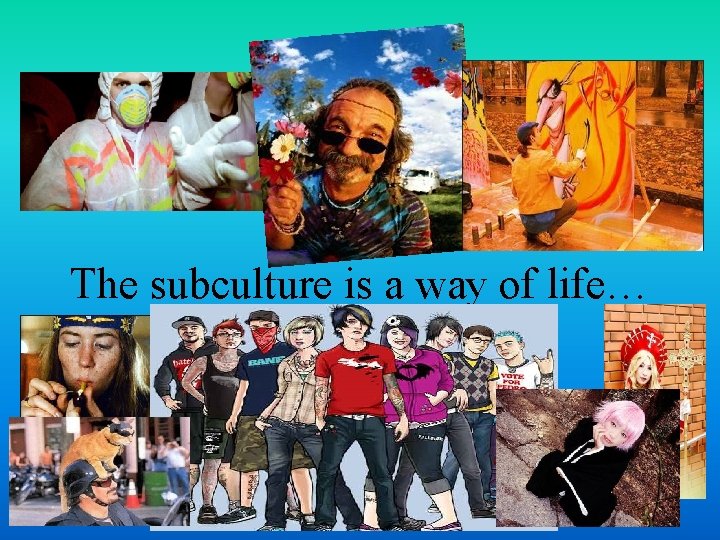 The subculture is a way of life… 