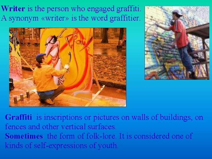 Writer is the person who engaged graffiti. A synonym «writer» is the word graffitier.