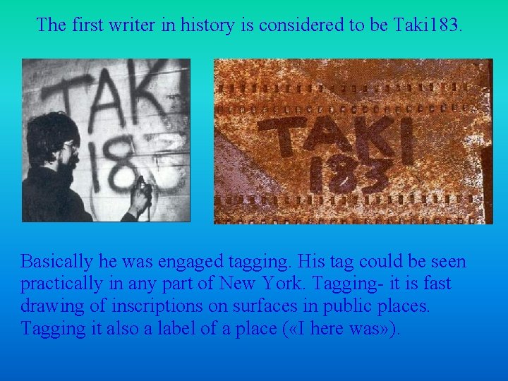 The first writer in history is considered to be Taki 183. Basically he was
