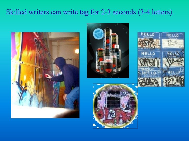 Skilled writers can write tag for 2 -3 seconds (3 -4 letters). 