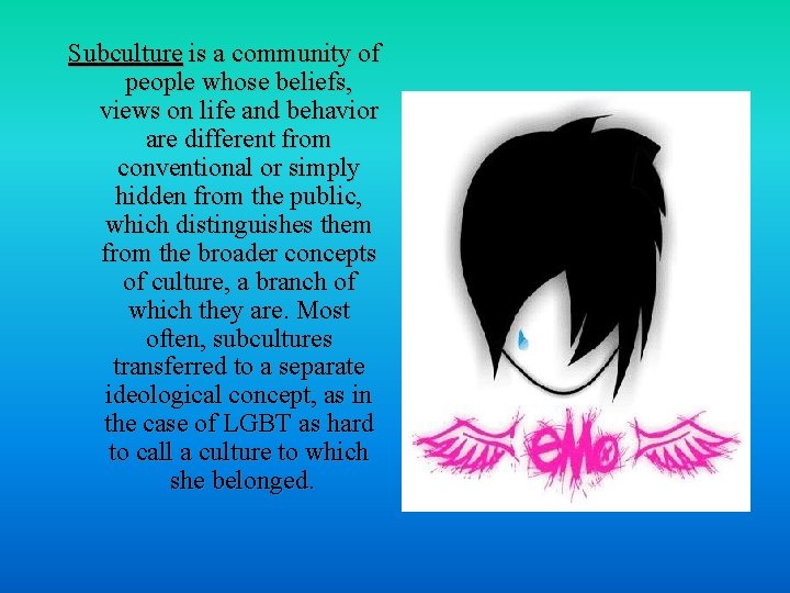 Subculture is a community of people whose beliefs, views on life and behavior are