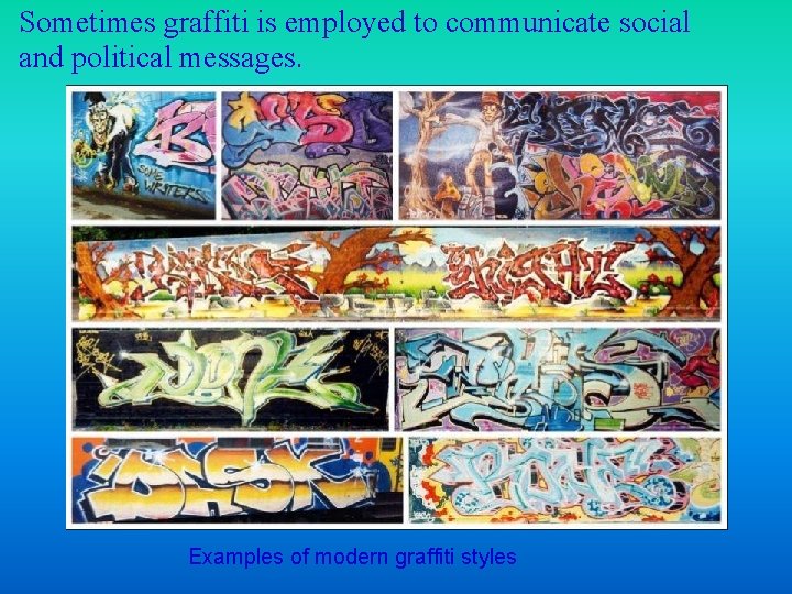 Sometimes graffiti is employed to communicate social and political messages. Examples of modern graffiti
