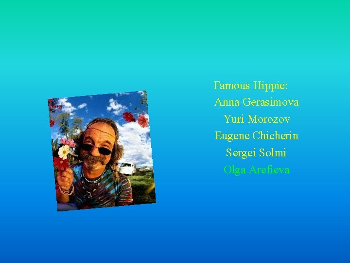 Famous Hippie: Anna Gerasimova Yuri Morozov Eugene Chicherin Sergei Solmi Olga Arefieva 