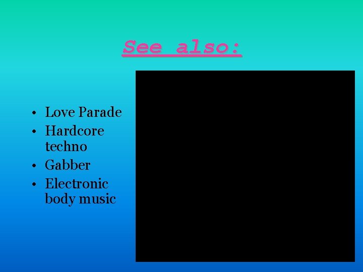 See also: • Love Parade • Hardcore techno • Gabber • Electronic body music