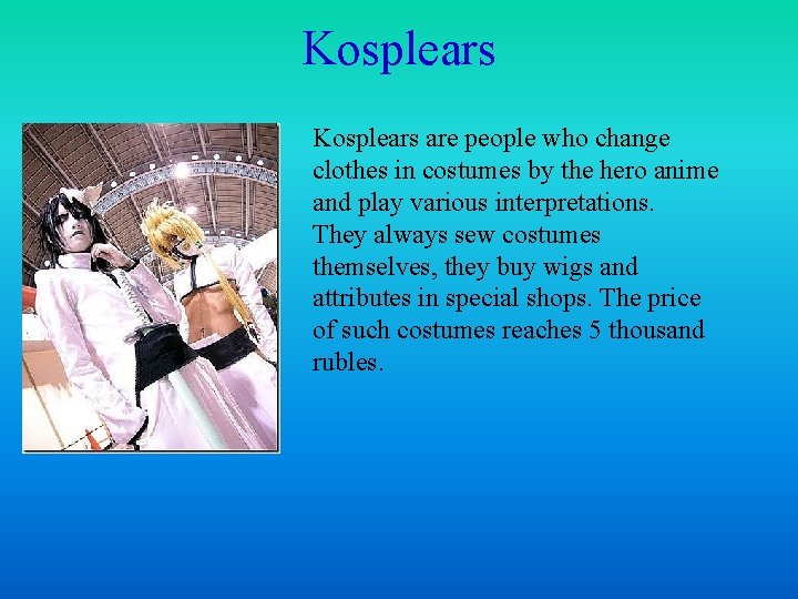 Kosplears are people who change clothes in costumes by the hero anime and play