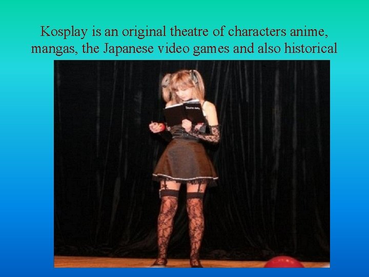 Kosplay is an original theatre of characters anime, mangas, the Japanese video games and