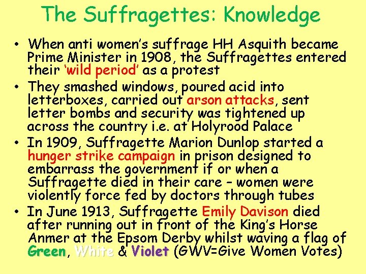 The Suffragettes: Knowledge • When anti women’s suffrage HH Asquith became Prime Minister in