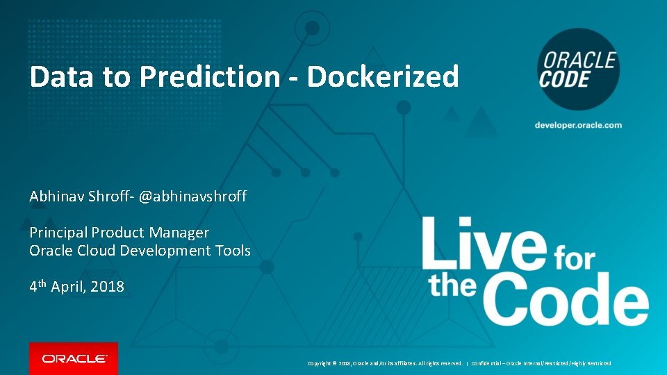 Data to Prediction - Dockerized Abhinav Shroff- @abhinavshroff Principal Product Manager Oracle Cloud Development