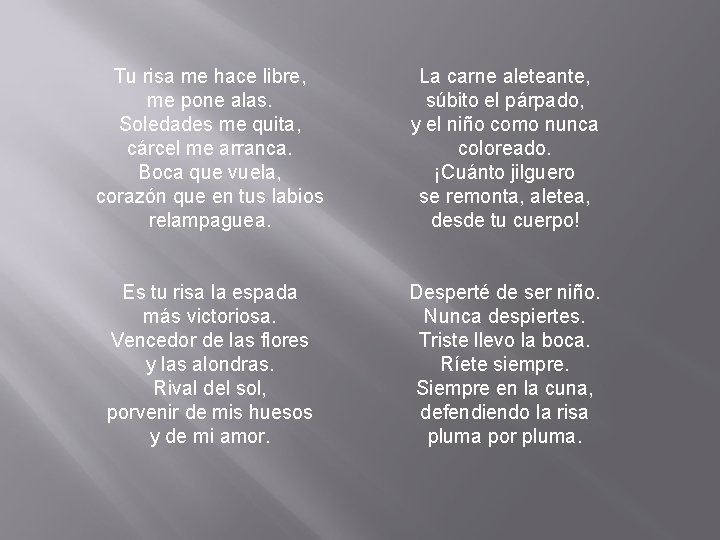 Tu risa me hace libre, me pone alas. Soledades me quita, cárcel me arranca.