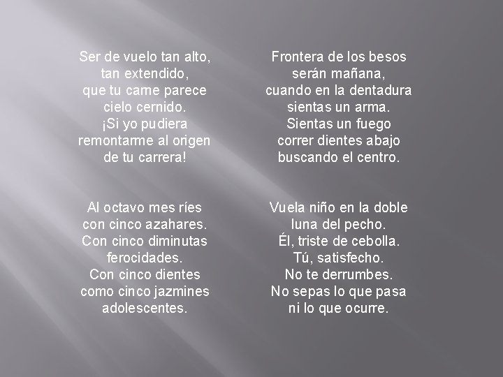Ser de vuelo tan alto, tan extendido, que tu carne parece cielo cernido. ¡Si