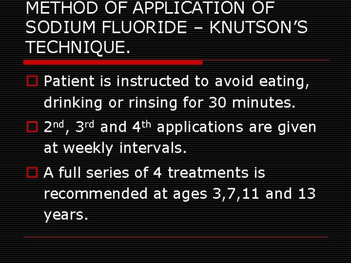 METHOD OF APPLICATION OF SODIUM FLUORIDE – KNUTSON’S TECHNIQUE. ¨ Patient is instructed to
