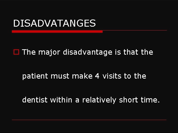 DISADVATANGES o The major disadvantage is that the patient must make 4 visits to