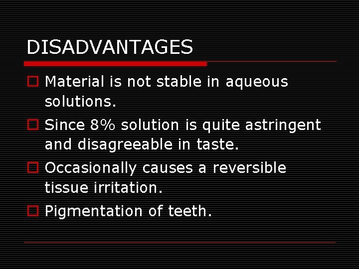DISADVANTAGES o Material is not stable in aqueous solutions. o Since 8% solution is