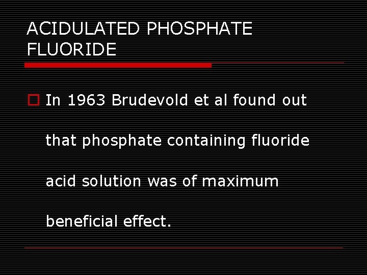 ACIDULATED PHOSPHATE FLUORIDE o In 1963 Brudevold et al found out that phosphate containing