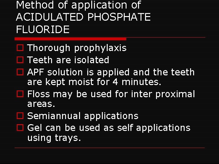 Method of application of ACIDULATED PHOSPHATE FLUORIDE o Thorough prophylaxis o Teeth are isolated