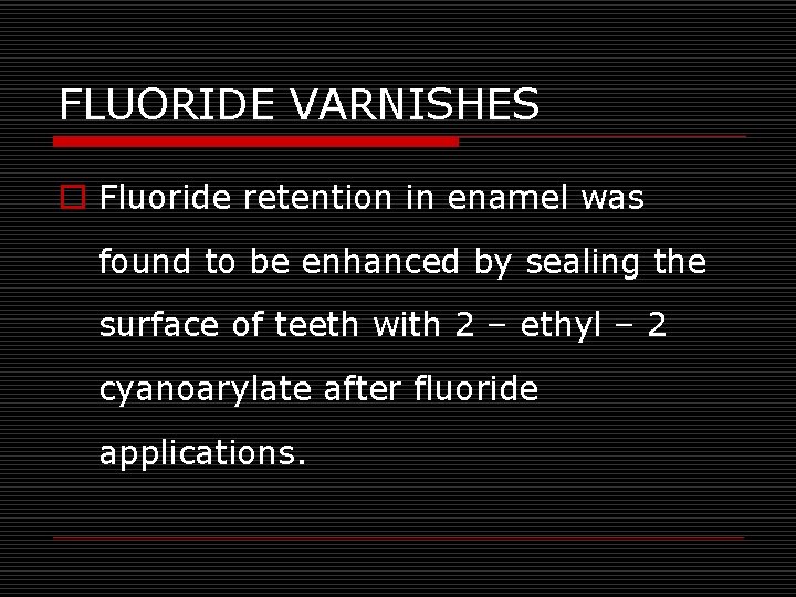FLUORIDE VARNISHES o Fluoride retention in enamel was found to be enhanced by sealing