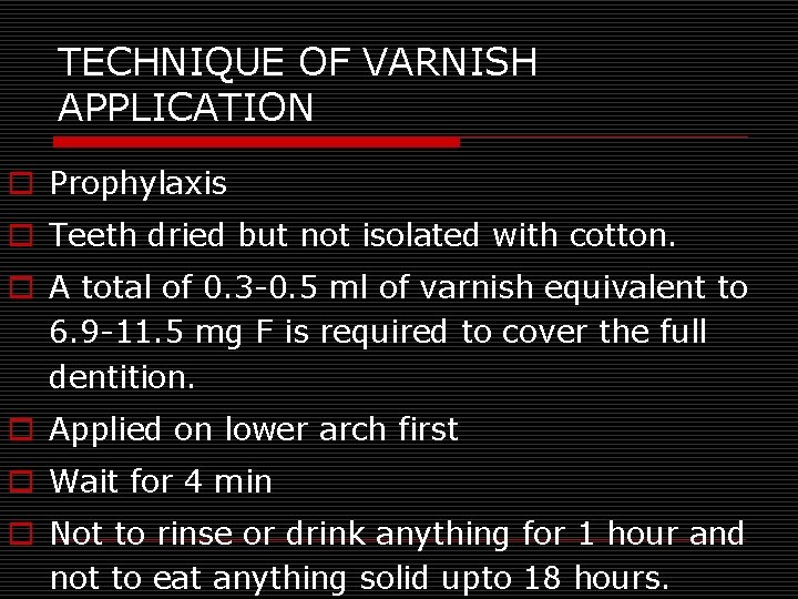 TECHNIQUE OF VARNISH APPLICATION o Prophylaxis o Teeth dried but not isolated with cotton.